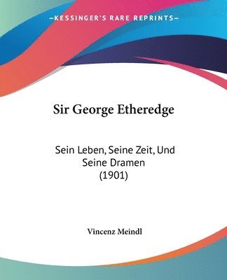 bokomslag Sir George Etheredge: Sein Leben, Seine Zeit, Und Seine Dramen (1901)