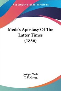 bokomslag Mede's Apostasy Of The Latter Times (1836)