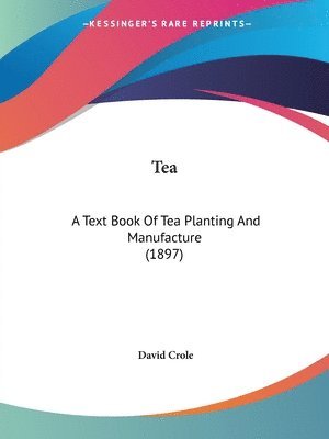 Tea: A Text Book of Tea Planting and Manufacture (1897) 1