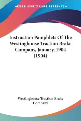 Instruction Pamphlets of the Westinghouse Traction Brake Company, January, 1904 (1904) 1