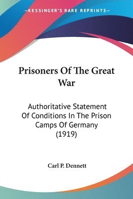 bokomslag Prisoners of the Great War: Authoritative Statement of Conditions in the Prison Camps of Germany (1919)
