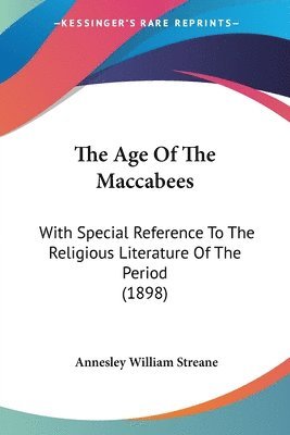 The Age of the Maccabees: With Special Reference to the Religious Literature of the Period (1898) 1