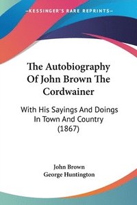 bokomslag Autobiography Of John Brown The Cordwainer