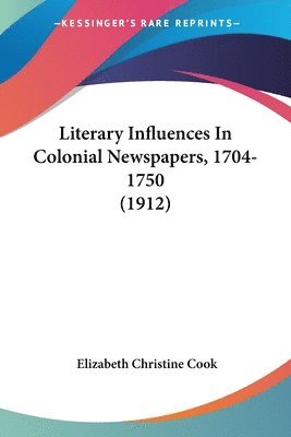 Literary Influences in Colonial Newspapers, 1704-1750 (1912) 1