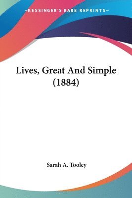 bokomslag Lives, Great and Simple (1884)