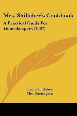 Mrs. Shillaber's Cookbook: A Practical Guide for Housekeepers (1887) 1