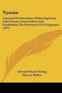 bokomslag Nyassa: A Journal of Adventures Whilst Exploring Lake Nyassa, Central Africa and Establishing the Settlement of Livingstonia (
