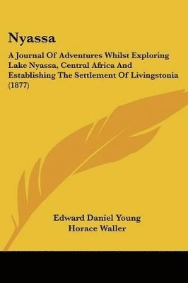 Nyassa: A Journal of Adventures Whilst Exploring Lake Nyassa, Central Africa and Establishing the Settlement of Livingstonia ( 1