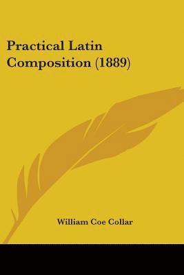 William Coe Collar - Practical Latin Composition (1889), Häftad