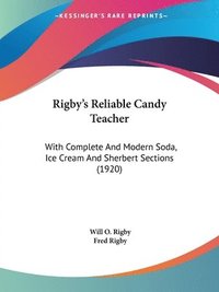 bokomslag Rigby's Reliable Candy Teacher: With Complete and Modern Soda, Ice Cream and Sherbert Sections (1920)