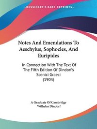 bokomslag Notes and Emendations to Aeschylus, Sophocles, and Euripides: In Connection with the Text of the Fifth Edition of Dindorf's Scenici Graeci (1903)