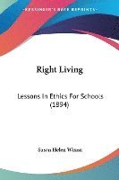 bokomslag Right Living: Lessons in Ethics for Schools (1894)