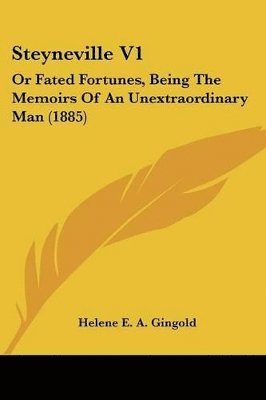 Steyneville V1: Or Fated Fortunes, Being the Memoirs of an Unextraordinary Man (1885) 1