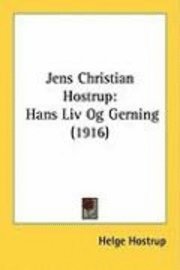 bokomslag Jens Christian Hostrup: Hans LIV Og Gerning (1916)