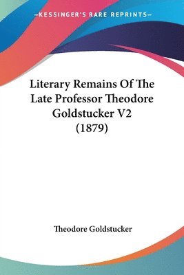 bokomslag Literary Remains of the Late Professor Theodore Goldstucker V2 (1879)