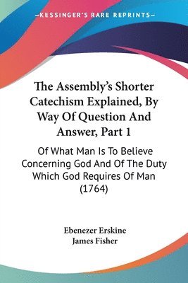 Ebenezer Erskine, James Fisher - The Assembly's Shorter Catechism Explained, By Way Of Question And Answer, Part 1, Häftad