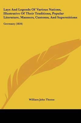 William John Thoms - Lays And Legends Of Various Nations, Illustrative Of Their Traditions, Popular Literature, Manners, Customs, And Superstitions, Häftad