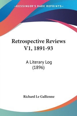 Retrospective Reviews V1, 1891-93: A Literary Log (1896) 1