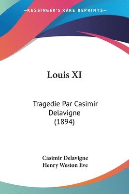 Louis XI: Tragedie Par Casimir Delavigne (1894) 1