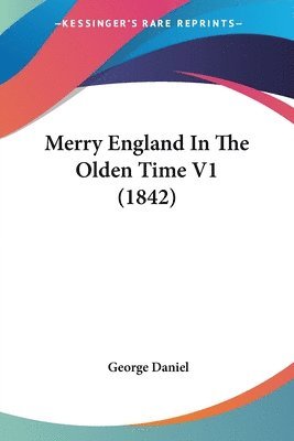 George Daniel - Merry England In The Olden Time V1 (1842), Häftad