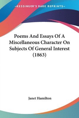 Poems And Essays Of A Miscellaneous Character On Subjects Of General Interest (1863) 1