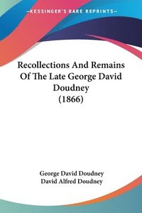 bokomslag Recollections And Remains Of The Late George David Doudney (1866)