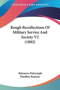 bokomslag Rough Recollections of Military Service and Society V2 (1882)