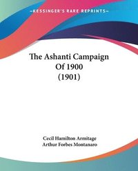 bokomslag The Ashanti Campaign of 1900 (1901)