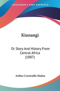 bokomslag Kiunangi: Or Story and History from Central Africa (1887)