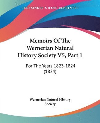 Memoirs Of The Wernerian Natural History Society V5, Part 1 1