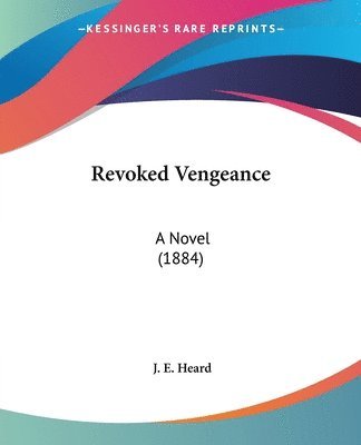 Revoked Vengeance: A Novel (1884) 1