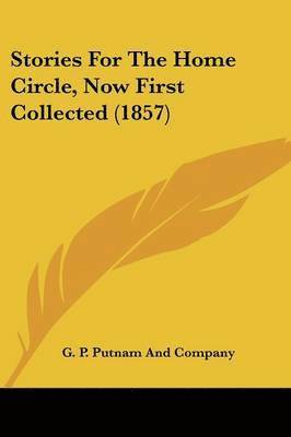 G. P. Putnam And Company - Stories For The Home Circle, Now First Collected (1857), Häftad