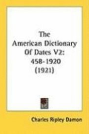 bokomslag The American Dictionary of Dates V2: 458-1920 (1921)
