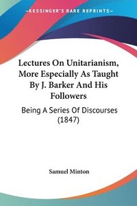 bokomslag Lectures On Unitarianism, More Especially As Taught By J. Barker And His Followers