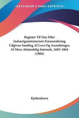 Kjobenhavn - Register Til Den Efter Indenrigsministeriets Foranstaltning Udgivne Samling Af Love Og Anordninger, Af Mere Almindelig Interesfe, 1683-1864 (1866), Häftad