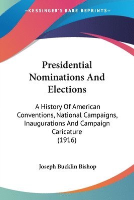 Joseph Bucklin Bishop - Presidential Nominations And Elections, Häftad