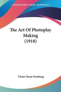 bokomslag The Art of Photoplay Making (1918)