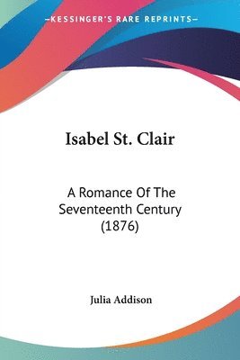 bokomslag Isabel St. Clair: A Romance of the Seventeenth Century (1876)