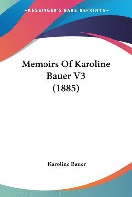 bokomslag Memoirs of Karoline Bauer V3 (1885)