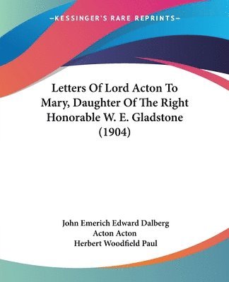 bokomslag Letters of Lord Acton to Mary, Daughter of the Right Honorable W. E. Gladstone (1904)