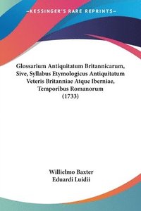 bokomslag Glossarium Antiquitatum Britannicarum, Sive, Syllabus Etymologicus Antiquitatum Veteris Britanniae Atque Iberniae, Temporibus Romanorum (1733)