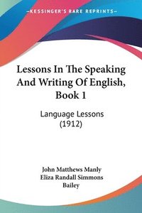 bokomslag Lessons in the Speaking and Writing of English, Book 1: Language Lessons (1912)