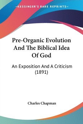 Charles Chapman - Pre-Organic Evolution And The Biblical Idea Of God, Häftad