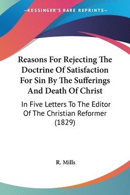 Reasons For Rejecting The Doctrine Of Satisfaction For Sin By The Sufferings And Death Of Christ 1