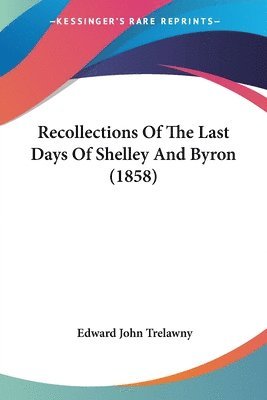 Edward John Trelawny - Recollections Of The Last Days Of Shelley And Byron (1858), Häftad