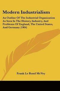 bokomslag Modern Industrialism: An Outline of the Industrial Organization as Seen in the History, Industry, and Problems of England, the United States