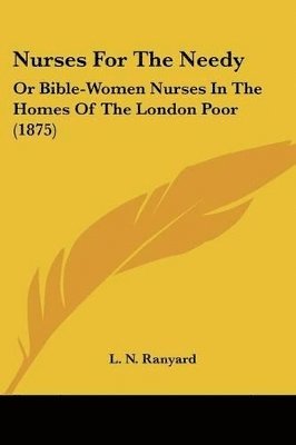 bokomslag Nurses for the Needy: Or Bible-Women Nurses in the Homes of the London Poor (1875)