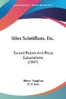 Silex Scintillans, Etc.: Sacred Poems and Pious Ejaculations (1897) 1