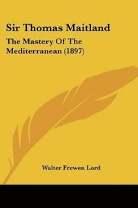 bokomslag Sir Thomas Maitland: The Mastery of the Mediterranean (1897)