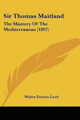 Sir Thomas Maitland: The Mastery of the Mediterranean (1897) 1